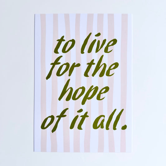 To Live For The Hope Of It All Print